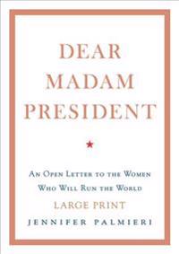 Dear Madam President: An Open Letter to the Women Who Will Run the World