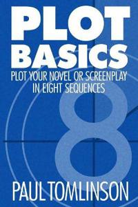 Plot Basics: Plot Your Novel or Screenplay in Eight Sequences