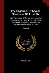 The Organon, or Logical Treatises of Aristotle