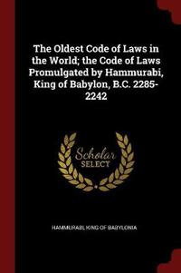 The Oldest Code of Laws in the World; The Code of Laws Promulgated by Hammurabi, King of Babylon, B.C. 2285-2242