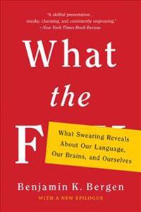 What the F: What Swearing Reveals about Our Language, Our Brains, and Ourselves