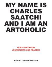 My Name is Charles Saatchi and I am an Artoholic. New Extended Edition