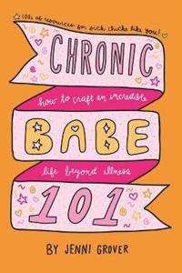 Chronicbabe 101: How to Craft an Incredible Life Beyond Illness