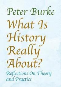 What Is History Really About?: Reflections on Theory and Practicereflections on Theory and Practice