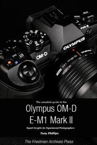 The Complete Guide to the Olympus O-MD E-M1 II (B&w Edition)