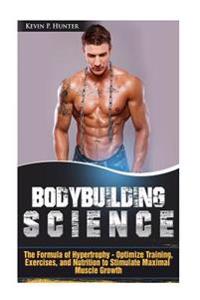 Bodybuilding Science: The Formula of Hypertrophy - Optimize Training, Exercises, and Nutrition to Stimulate Maximal Muscle Growth