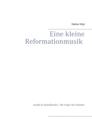 Eine kleine Reformationmusik: uruille & lauluäänelle / für Orgel mit Stimme