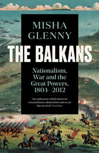 Balkans, 1804-2012 - nationalism, war and the great powers