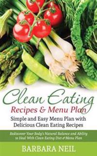 Clean Eating Recipes & Menu Plan: Simple and Easy Menu Plan with Delicious Clean Eating Recipes (LARGE PRINT)