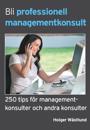 Bli professionell managementkonsult : 250 tips för managementkonsulter och andra konsulter