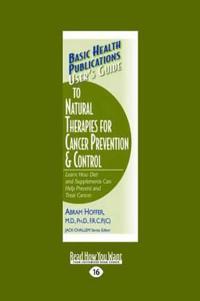 User's Guide to Natural Therapies for Cancer Prevention and Control: Learn How Diet and Supplements Can Help Prevent and Treat Cancer. (Large Print 16