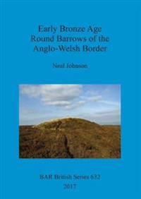 Early Bronze Age Round Barrows of the Anglo-Welsh Border