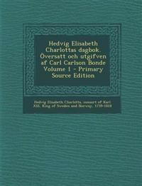 Hedvig Elisabeth Charlottas dagbok. Översatt och utgifven af Carl Carlson Bonde Volume 1