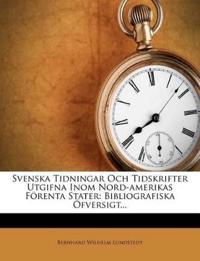 Svenska Tidningar Och Tidskrifter Utgifna Inom Nord-amerikas Förenta Stater: Bibliografiska Öfversigt...