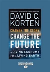 Change the Story, Change the Future: A Living Economy for a Living Earth (Large Print 16pt)