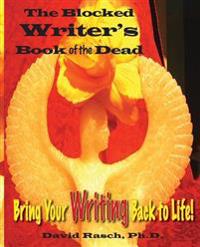 The Blocked Writer's Book of the Dead: Bring Your Writing Back to Life!