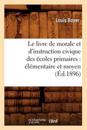 Le Livre de Morale Et d'Instruction Civique Des ?coles Primaires: ?l?mentaire Et Moyen (?d.1896)