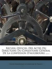 Recueil Officiel Des Actes Du Directoire Du Consistoire Général De La Confession D'augsbourg ......