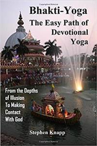 Bhakti-Yoga: The Easy Path of Devotional Yoga: From the Depths of Illusion to Making Contact with God