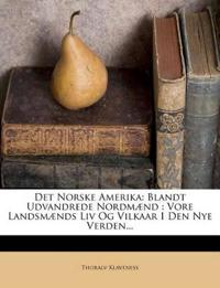 Det Norske Amerika: Blandt Udvandrede Nordmænd : Vore Landsmænds Liv Og Vilkaar I Den Nye Verden...