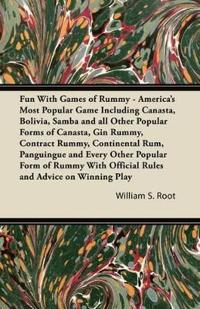 Fun With Games of Rummy - America's Most Popular Game Including Canasta, Bolivia, Samba and all Other Popular Forms of Canasta, Gin Rummy, Contract Ru