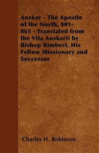 Anskar - The Apostle of the North, 801-865 - Translated from the Vita Anskarii by Bishop Rimbert, His Fellow Missionary and Successor