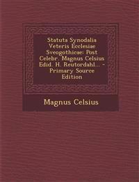 Statuta Synodalia Veteris Ecclesiae Sveogothicae: Post Celebr. Magnus Celsius Edid. H. Reutordahl... - Primary Source Edition