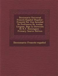 Diccionario Universal Francés-Español (Español-Francés) Por Una Sociedad De Profesores De Ambas Lenguas, Bajo La Dirección De R.J. Dominguez
