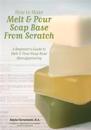 How to Make Melt & Pour Soap Base from Scratch: A Beginner's Guide to Melt & Pour Soap Base Manufacturing