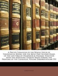 A Priced Catalogue of the Whole Stock of Theological Books, for the Most Part Second-Hand, of the Late Firm of Dickinson & Higham: Together with the A