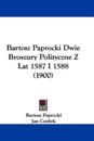 Bartosz Paprocki Dwie Broszury Polityczne Z Lat 1587 I 1588