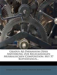 Gradus Ad Parnassum Oder Anführung Zur Regelmäßigen Musikalischen Composition: Mit 57 Kupfertafeln...