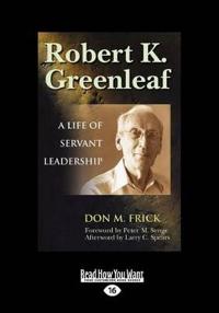 Robert K. Greenleaf: A Life of Servant Leadership (Large Print 16pt)