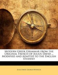 Modern Greek Grammar from the Original French of Julius David ... Modified and Adapted to the English Student