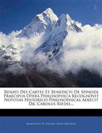 Renati Des Cartes Et Benedicti De Spinoza Praecipua Opera Philosophica Recognovit Notitias Historico-Philosophicas Adjecit Dr. Carolus Riedel...