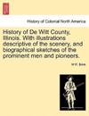 History of de Witt County, Illinois. with Illustrations Descriptive of the Scenery, and Biographical Sketches of the Prominent Men and Pioneers.