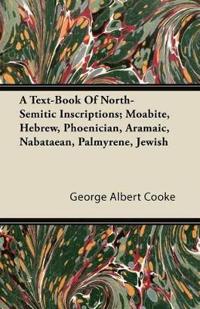 A Text-Book Of North-Semitic Inscriptions; Moabite, Hebrew, Phoenician, Aramaic, Nabataean, Palmyrene, Jewish