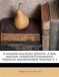 A magyar halászat könyve. A Kir. magyar természettudományi társulat megbizásából Volume v. 1