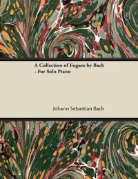 A Collection of Fugues by Bach - For Solo Piano