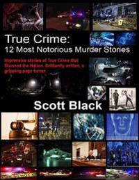 True Crime: 12 Most Notorious Murder Stories