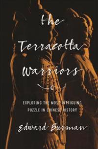 The Terracotta Warriors: Exploring the Most Intriguing Puzzle in Chinese History