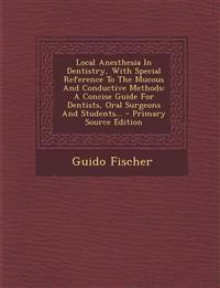Local Anesthesia In Dentistry, With Special Reference To The Mucous And Conductive Methods: A Concise Guide For Dentists, Oral Surgeons And Students..