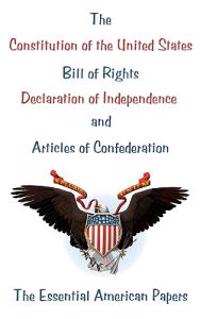 The Constitution of the United States, Bill of Rights, Declaration of Independence, and Articles of Confederation: The Essential American Papers