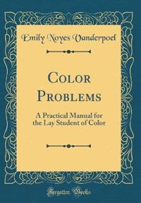 Color Problems: A Practical Manual for the Lay Student of Color (Classic Reprint)