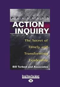 Action Inquiry: The Secret of Timely and Transforming Leadership (Large Print 16pt)