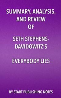 Summary, Analysis, and Review of Seth Stephens- Davidowitz's Everybody Lies