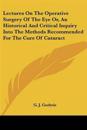 Lectures on the Operative Surgery of the Eye Or, an Historical and Critical Inquiry into the Methods Recommended for the Cure of Cataract