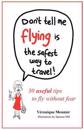 Don't Tell Me Flying Is The Safest Way To Travel!: A fun self-help book for fearful flyers