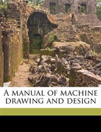 A manual of machine drawing and design