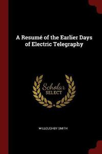 A Resume of the Earlier Days of Electric Telegraphy